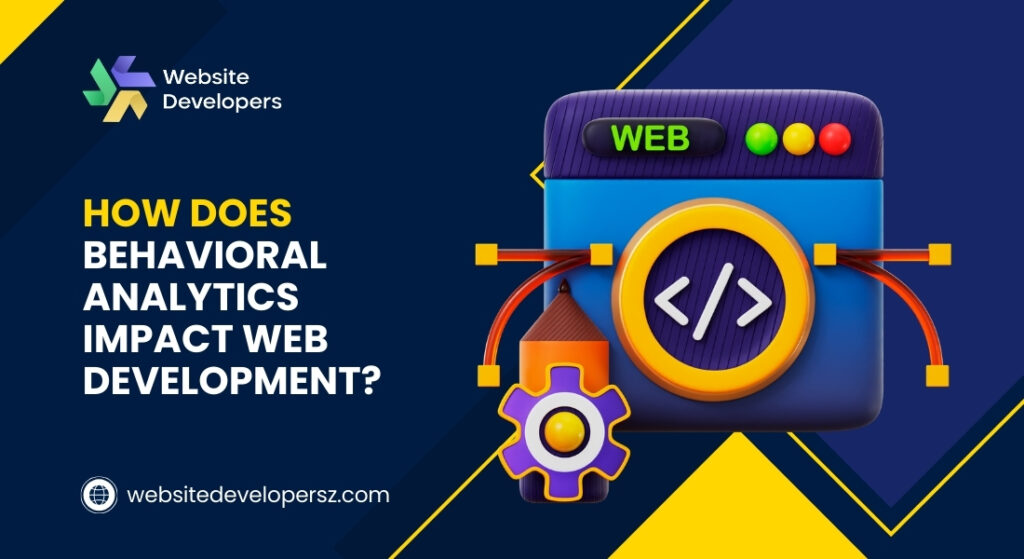 How Does Behavioral Analytics Impact Web Development?