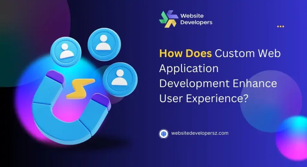 How Does Custom Web Application Development Enhance User Experience?