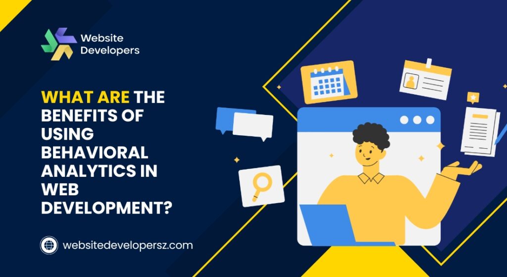 What Are the Benefits of Using Behavioral Analytics in Web Development?