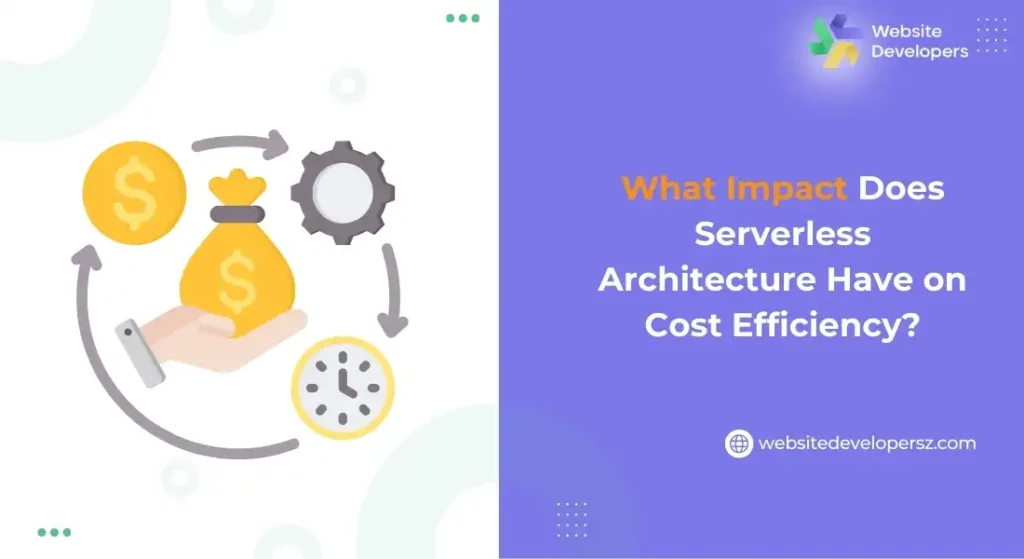 What Impact Does Serverless Architecture Have on Cost Efficiency?