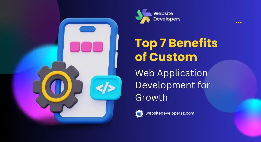 Top 7 Benefits of Custom Web Application Development for Growth