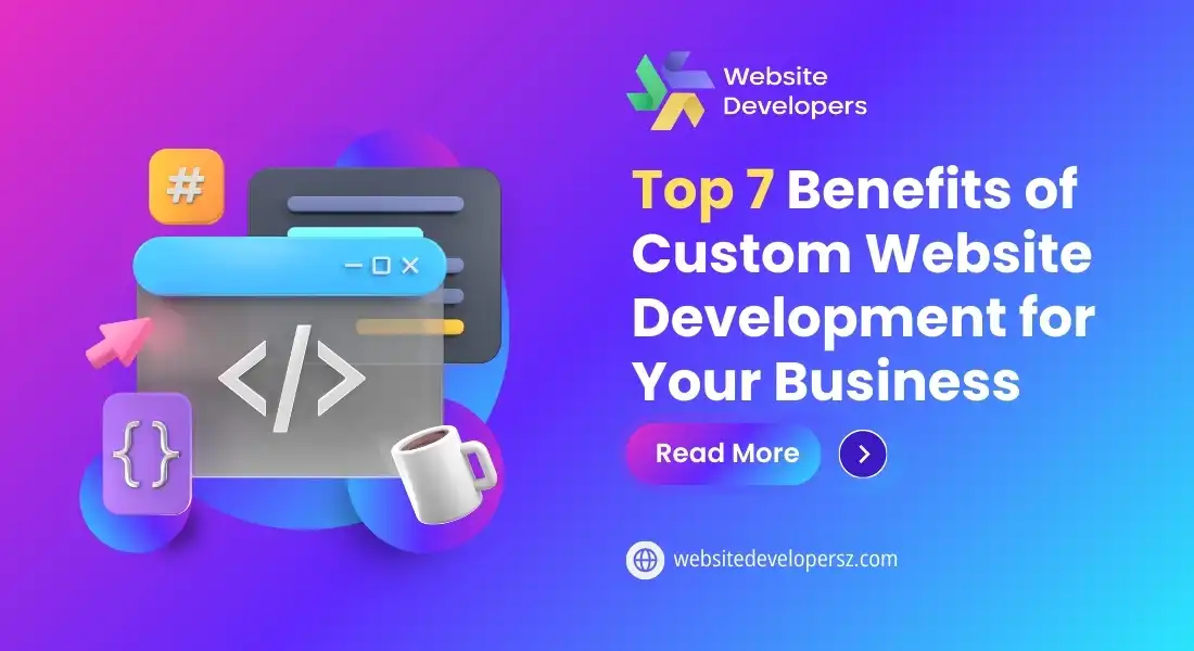 Top 7 Benefits of Custom Website Development for Your Business