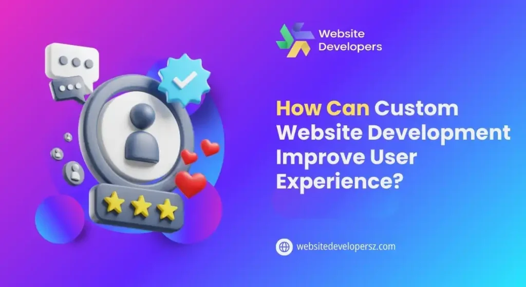 How Can Custom Website Development Improve User Experience?