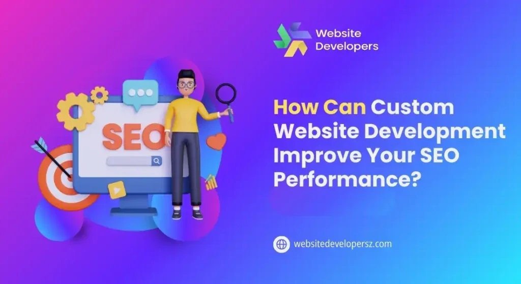 How Can Custom Website Development Improve Your SEO Performance?