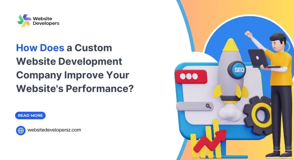 How Does a Custom Website Development Company Improve Your Website's Performance?